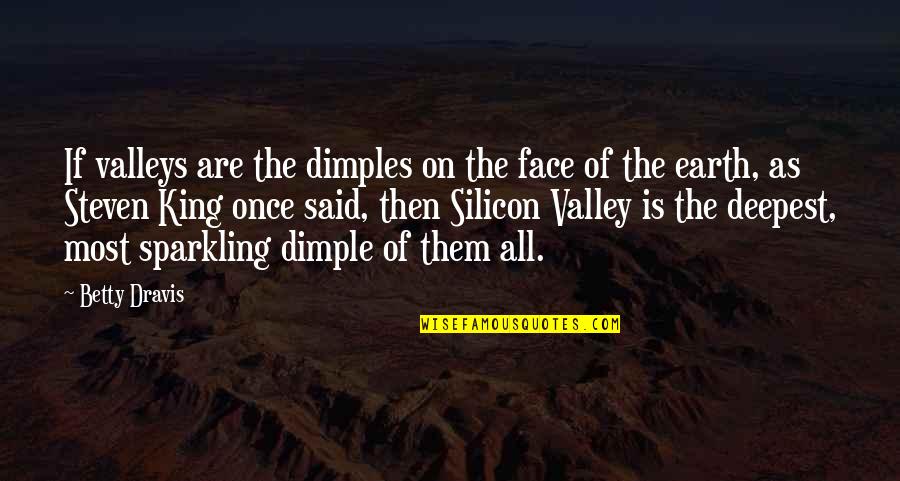 Silicon Quotes By Betty Dravis: If valleys are the dimples on the face