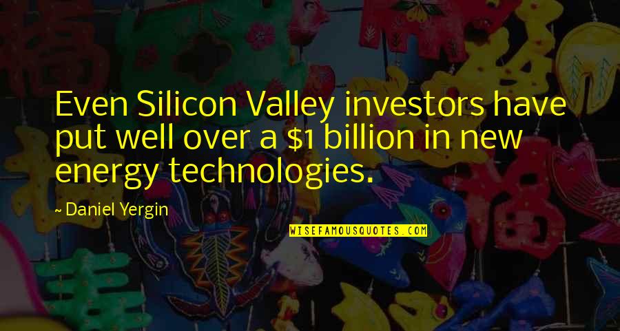 Silicon Quotes By Daniel Yergin: Even Silicon Valley investors have put well over