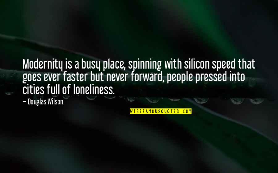 Silicon Quotes By Douglas Wilson: Modernity is a busy place, spinning with silicon Silicon Quotes By Douglas Wilson: Modernity is a busy place, spinning with silicon