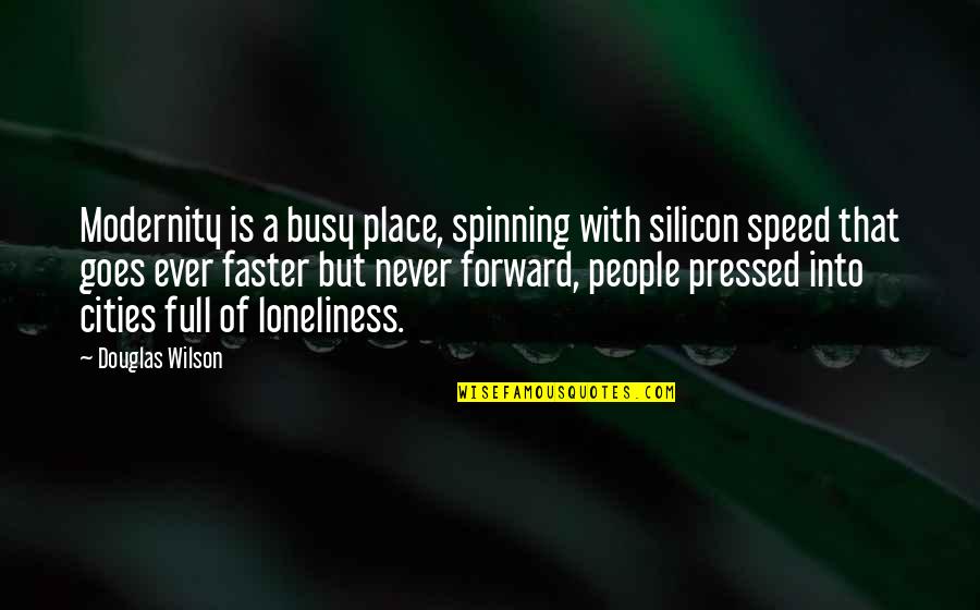 Silicon Quotes By Douglas Wilson: Modernity is a busy place, spinning with silicon