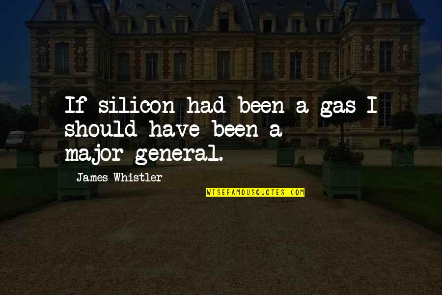 Silicon Quotes By James Whistler: If silicon had been a gas I should