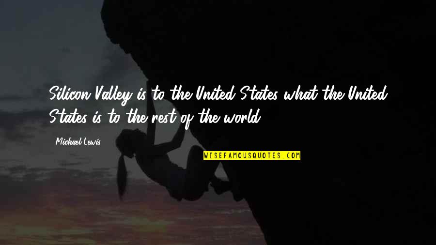 Silicon Quotes By Michael Lewis: Silicon Valley is to the United States what