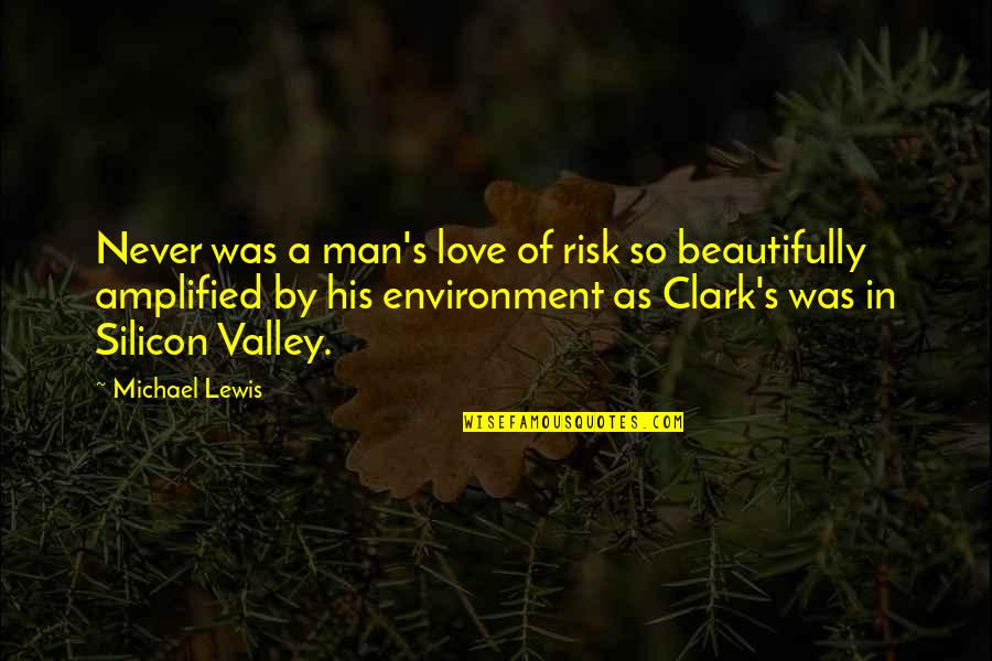 Silicon Quotes By Michael Lewis: Never was a man's love of risk so