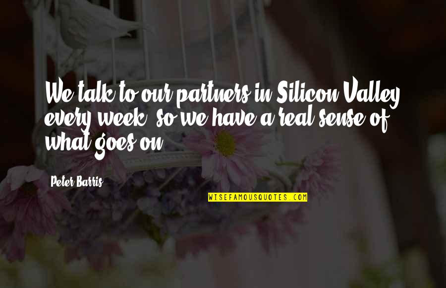 Silicon Quotes By Peter Barris: We talk to our partners in Silicon Valley