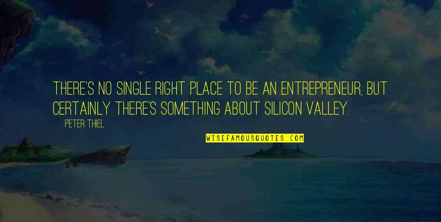 Silicon Quotes By Peter Thiel: There's no single right place to be an Silicon Quotes By Peter Thiel: There's no single right place to be an