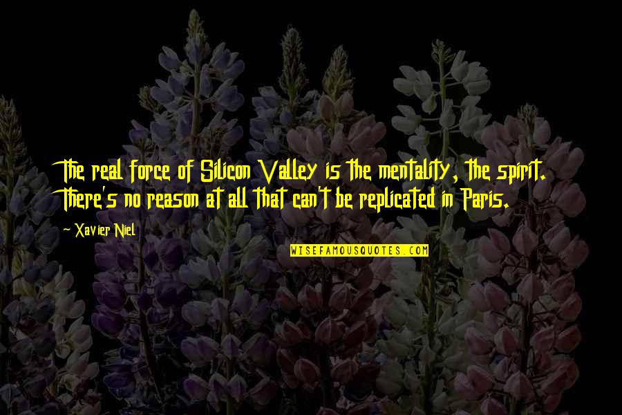 Silicon Quotes By Xavier Niel: The real force of Silicon Valley is the Silicon Quotes By Xavier Niel: The real force of Silicon Valley is the