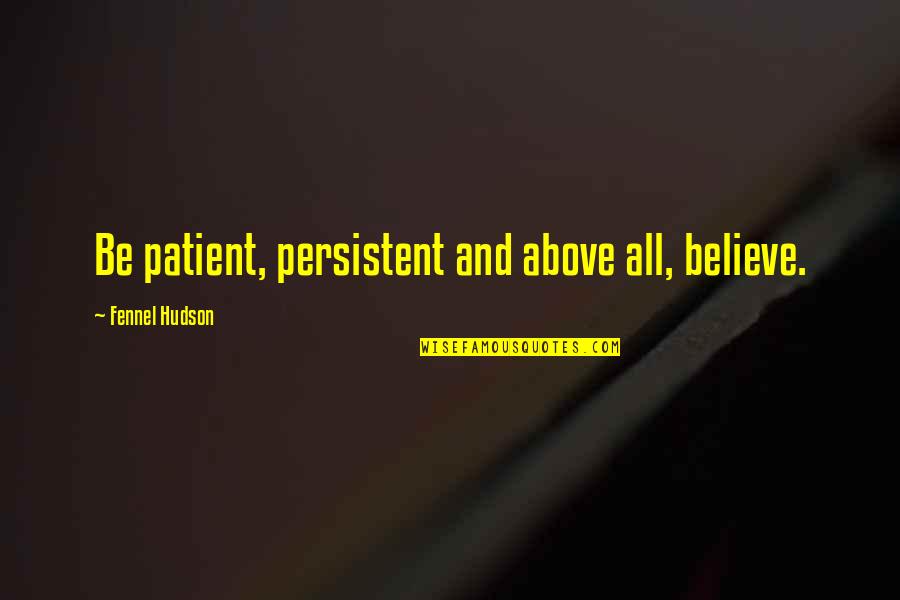 Silicon Valley Series Quotes By Fennel Hudson: Be patient, persistent and above all, believe. Silicon Valley Series Quotes By Fennel Hudson: Be patient, persistent and above all, believe.