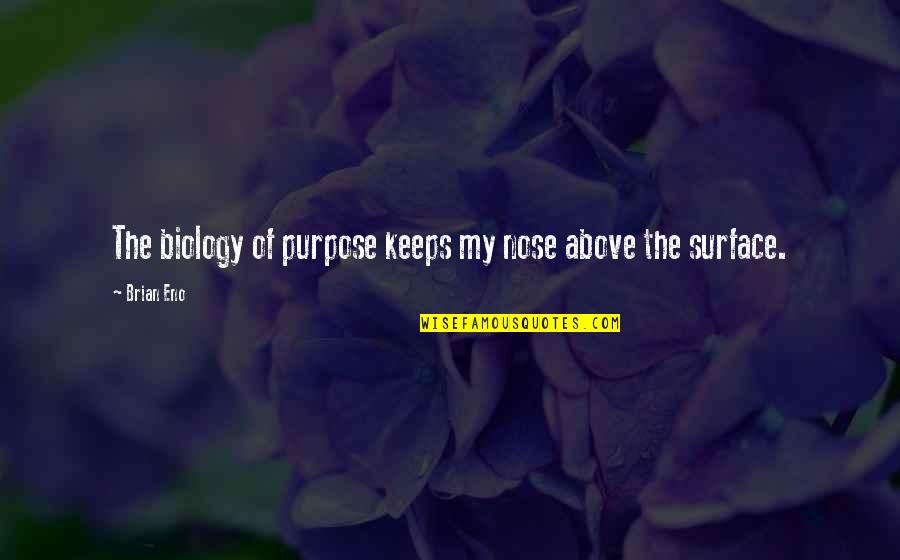 Silicone Quotes By Brian Eno: The biology of purpose keeps my nose above