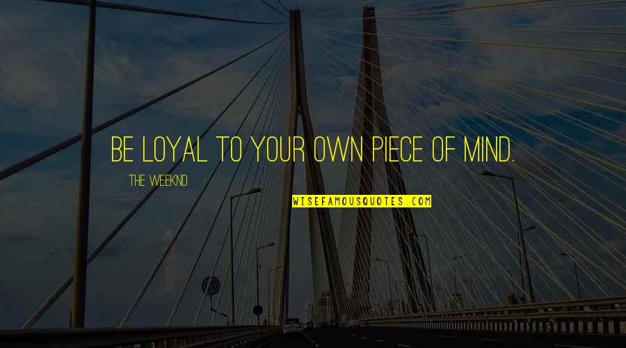 Silicone Quotes By The Weeknd: Be loyal to your own piece of mind.