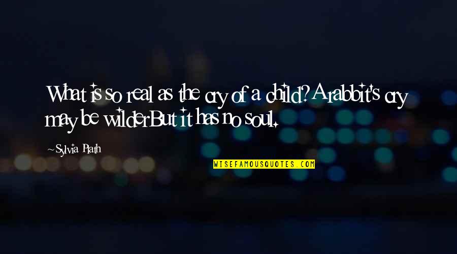 Silicones Inc Quotes By Sylvia Plath: What is so real as the cry of Silicones Inc Quotes By Sylvia Plath: What is so real as the cry of