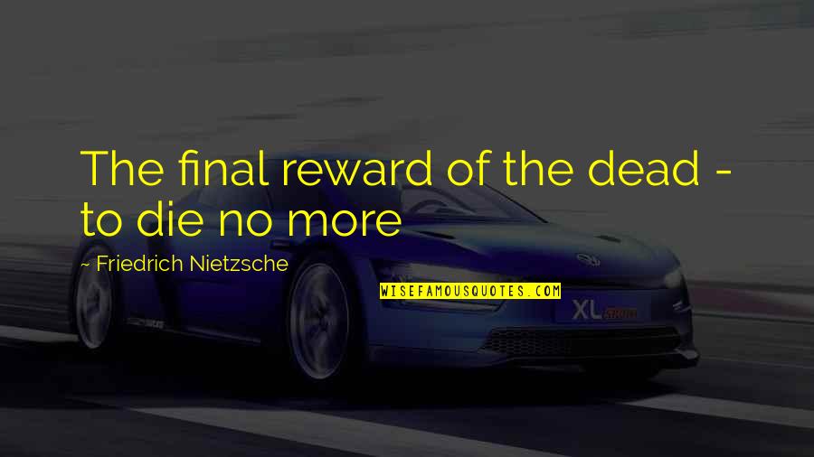 Silikomart Quotes By Friedrich Nietzsche: The final reward of the dead - to Silikomart Quotes By Friedrich Nietzsche: The final reward of the dead - to