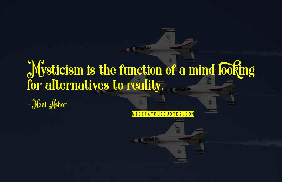 Sililo Martens Quotes By Neal Asher: Mysticism is the function of a mind looking