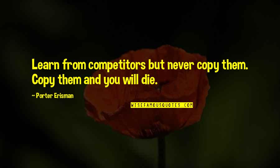 Siling Panigang Quotes By Porter Erisman: Learn from competitors but never copy them. Copy