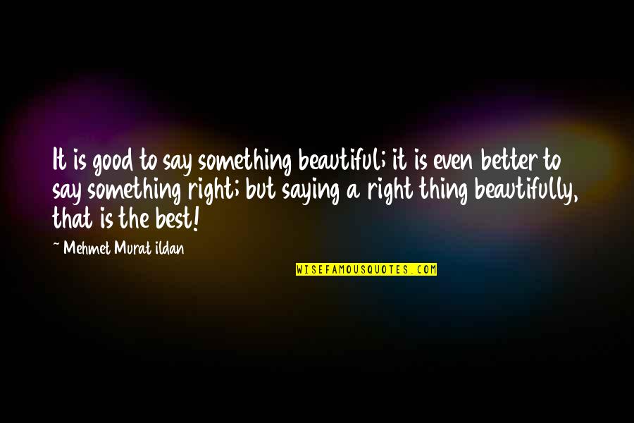 Silinski Master Quotes By Mehmet Murat Ildan: It is good to say something beautiful; it Silinski Master Quotes By Mehmet Murat Ildan: It is good to say something beautiful; it