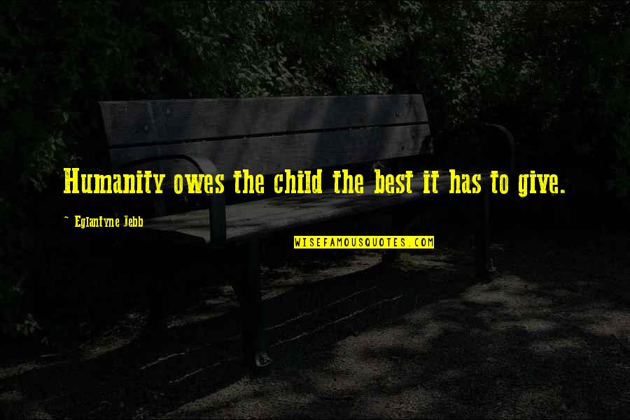 Silipac Quotes By Eglantyne Jebb: Humanity owes the child the best it has