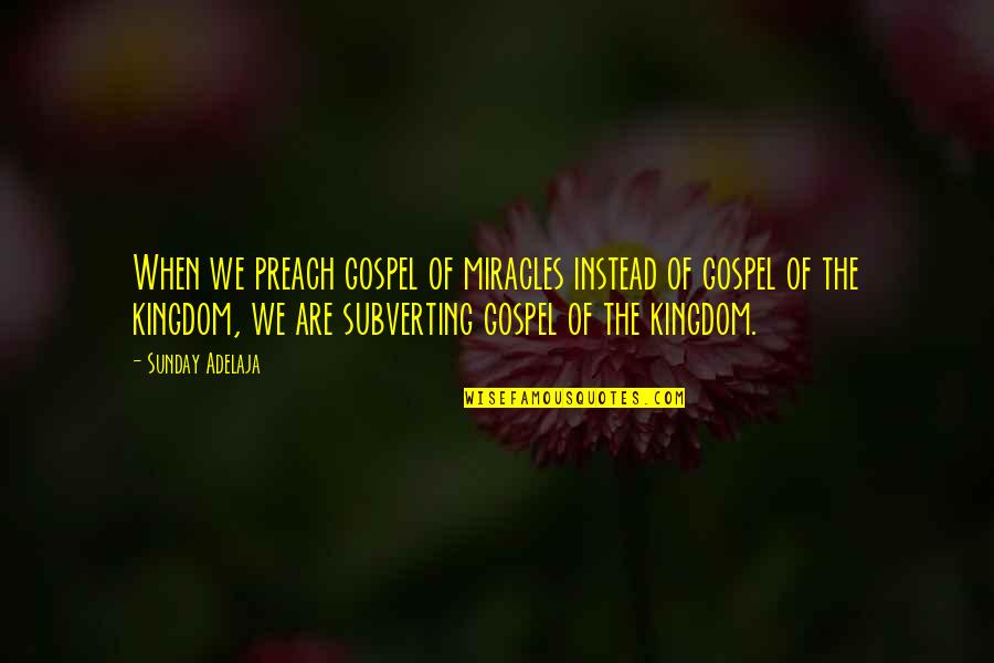 Silipints Quotes By Sunday Adelaja: When we preach gospel of miracles instead of
