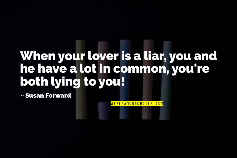 Silipints Quotes By Susan Forward: When your lover is a liar, you and