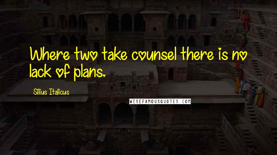 Silius Italicus quotes: Where two take counsel there is no lack of plans.