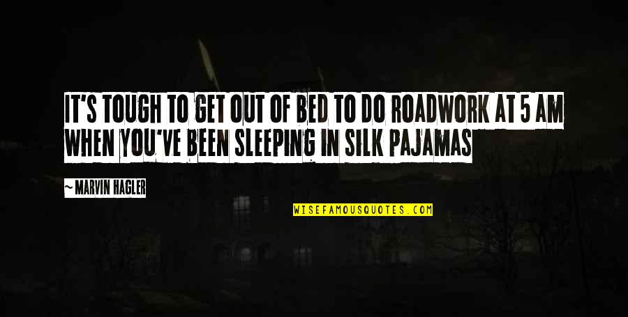 Silk Pajamas Quotes By Marvin Hagler: It's tough to get out of bed to