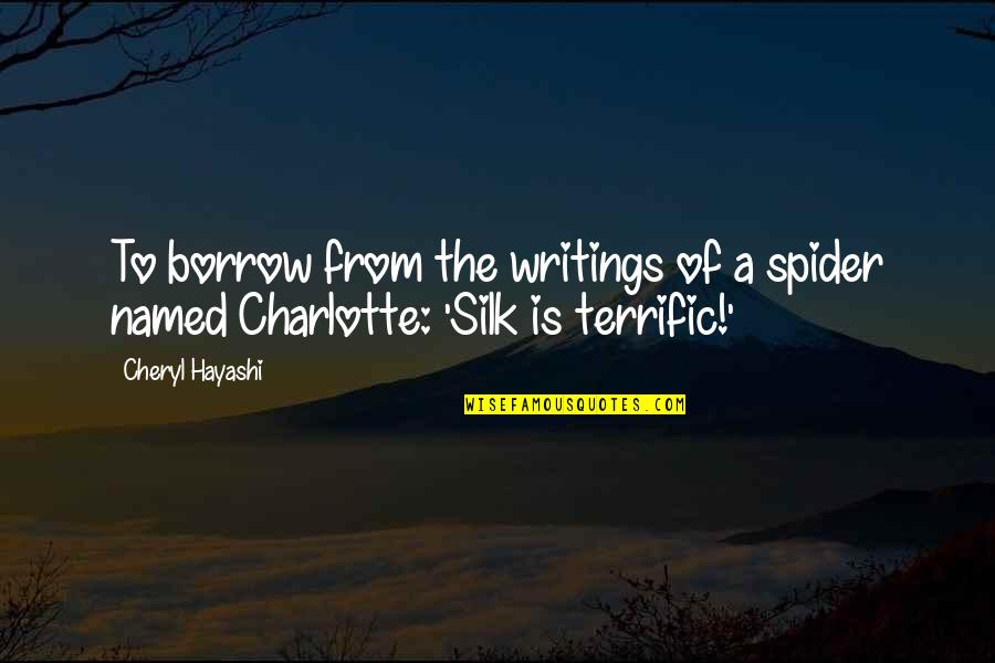 Silk Quotes By Cheryl Hayashi: To borrow from the writings of a spider