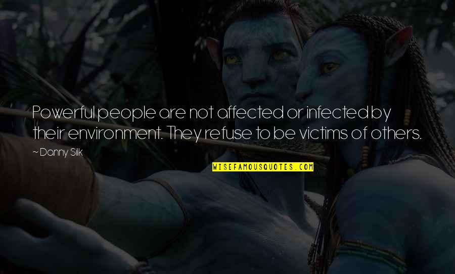 Silk Quotes By Danny Silk: Powerful people are not affected or infected by