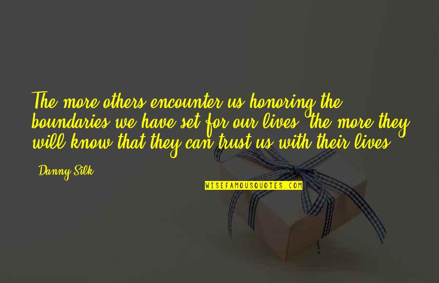 Silk Quotes By Danny Silk: The more others encounter us honoring the boundaries