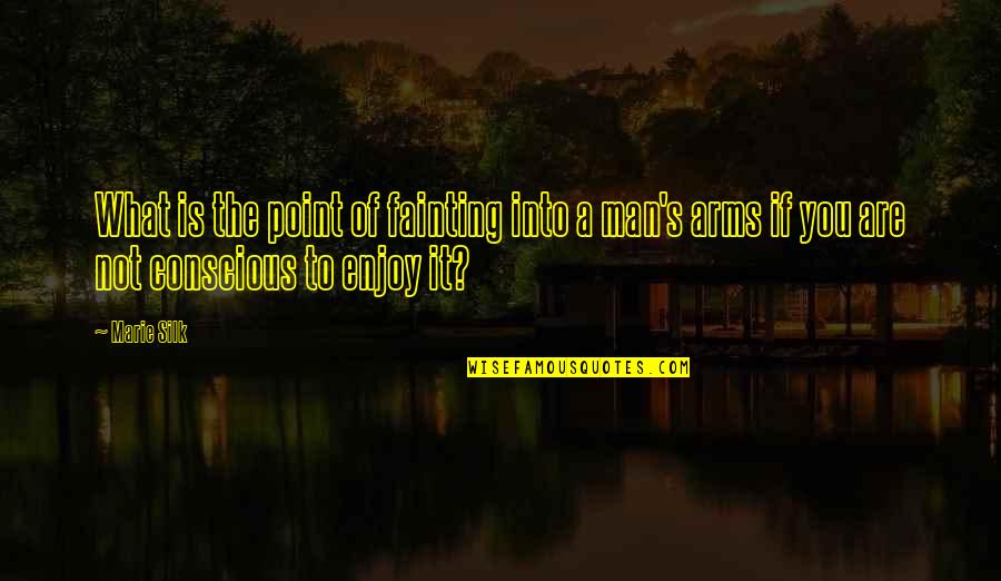 Silk Quotes By Marie Silk: What is the point of fainting into a