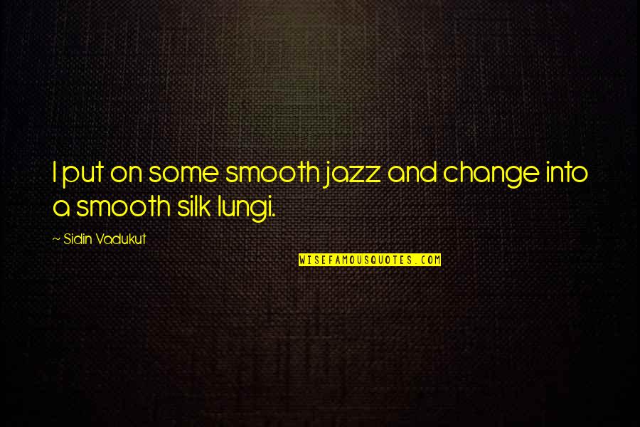 Silk Quotes By Sidin Vadukut: I put on some smooth jazz and change