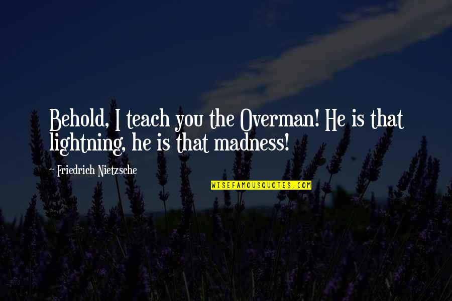 Silk Universal Quotes By Friedrich Nietzsche: Behold, I teach you the Overman! He is