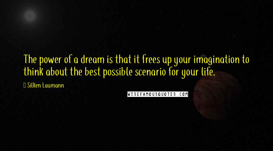 Silken Laumann quotes: The power of a dream is that it frees up your imagination to think about the best possible scenario for your life.