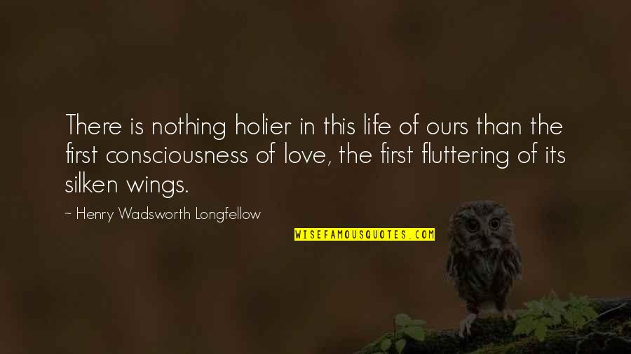 Silken Quotes By Henry Wadsworth Longfellow: There is nothing holier in this life of