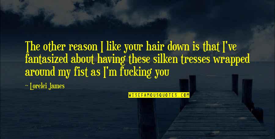 Silken Quotes By Lorelei James: The other reason I like your hair down Silken Quotes By Lorelei James: The other reason I like your hair down