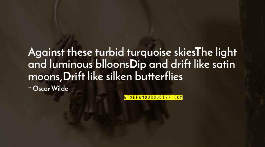 Silken Quotes By Oscar Wilde: Against these turbid turquoise skiesThe light and luminous