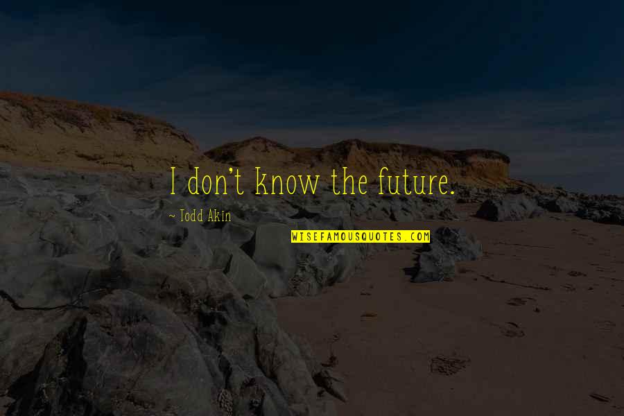 Silkfred Returns Quotes By Todd Akin: I don't know the future. Silkfred Returns Quotes By Todd Akin: I don't know the future.