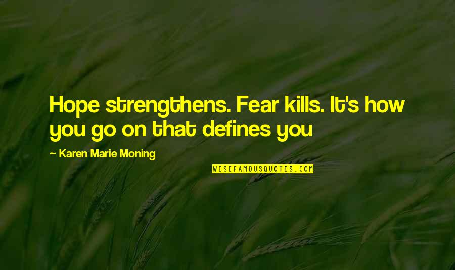 Silkfred Reviews Quotes By Karen Marie Moning: Hope strengthens. Fear kills. It's how you go