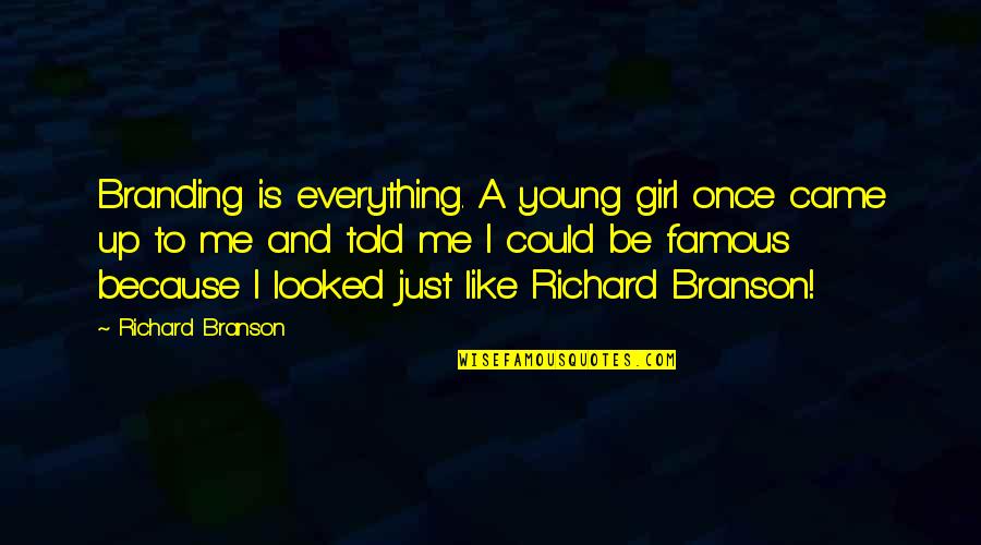 Silkier Belts Quotes By Richard Branson: Branding is everything. A young girl once came Silkier Belts Quotes By Richard Branson: Branding is everything. A young girl once came