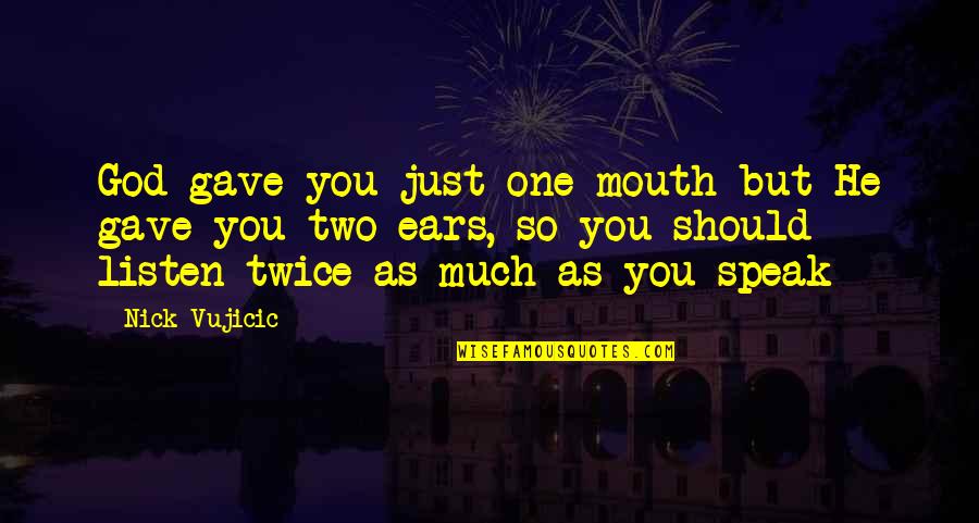 Silkies Hosiery Quotes By Nick Vujicic: God gave you just one mouth but He Silkies Hosiery Quotes By Nick Vujicic: God gave you just one mouth but He