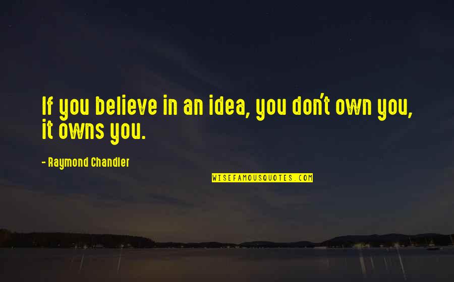 Silkiness Quotes By Raymond Chandler: If you believe in an idea, you don't