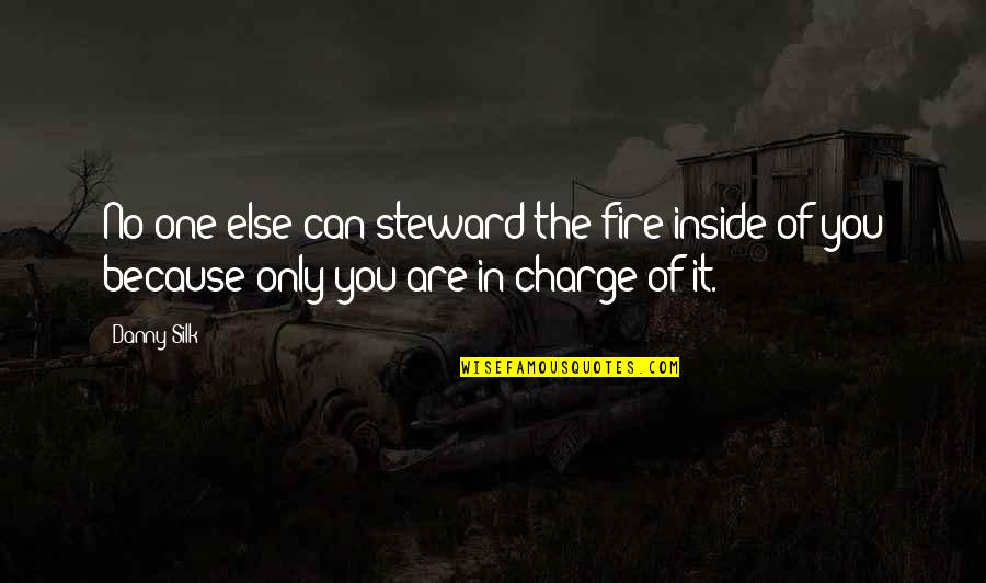 Silk's Quotes By Danny Silk: No one else can steward the fire inside