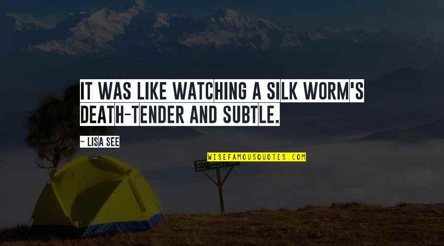 Silk's Quotes By Lisa See: It was like watching a silk worm's death-tender