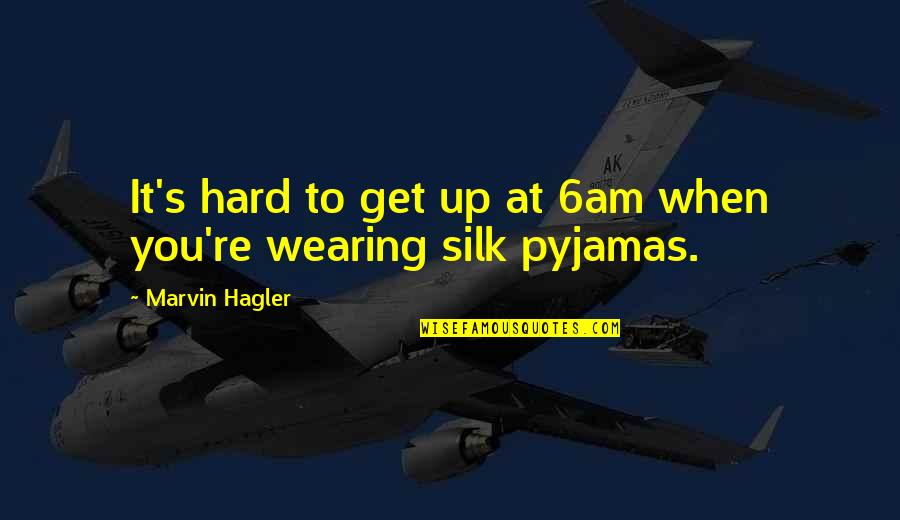 Silk's Quotes By Marvin Hagler: It's hard to get up at 6am when