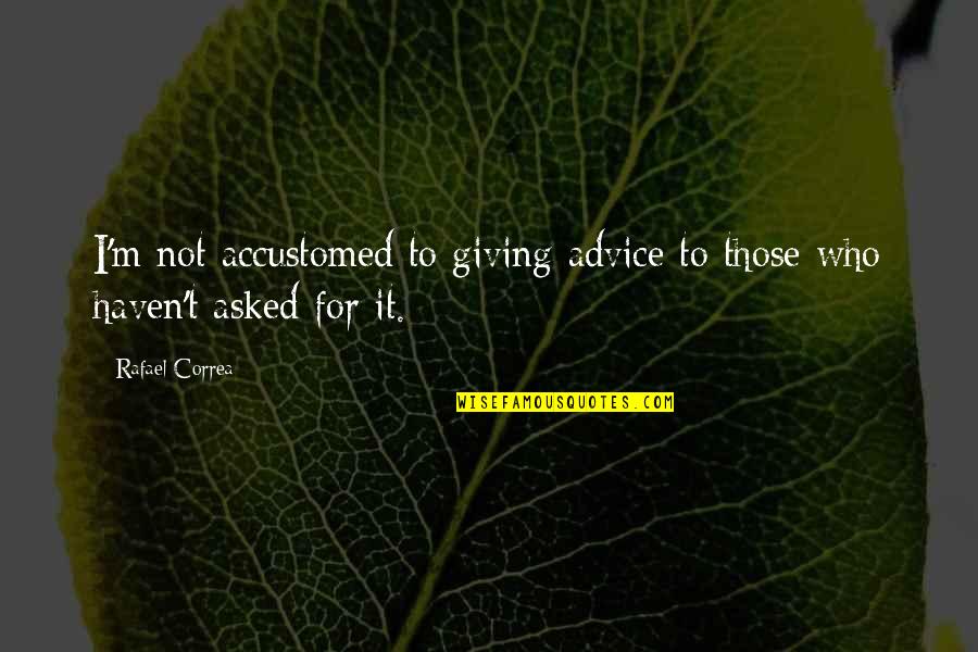 Silkscreen Print Quotes By Rafael Correa: I'm not accustomed to giving advice to those