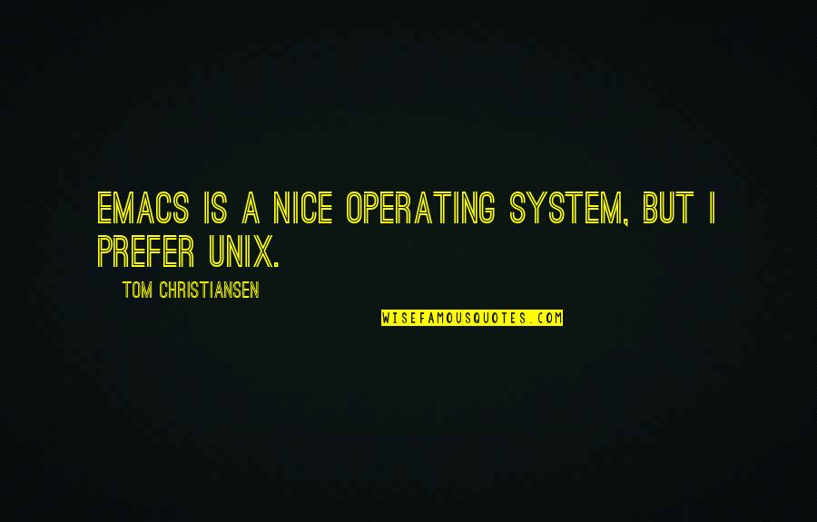 Silkwood Decontamination Quotes By Tom Christiansen: Emacs is a nice operating system, but I