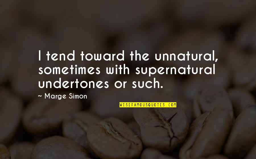 Silkworm Chapter Quotes By Marge Simon: I tend toward the unnatural, sometimes with supernatural
