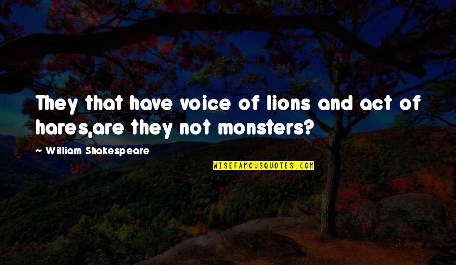 Silky Hairs Quotes By William Shakespeare: They that have voice of lions and act