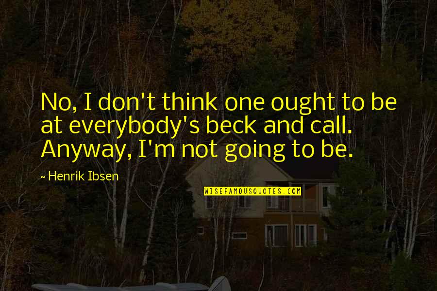 Silky Quotes By Henrik Ibsen: No, I don't think one ought to be