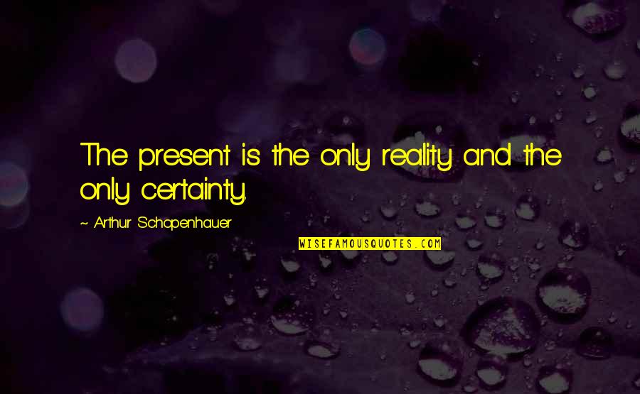 Silky Smooth Quotes By Arthur Schopenhauer: The present is the only reality and the Silky Smooth Quotes By Arthur Schopenhauer: The present is the only reality and the