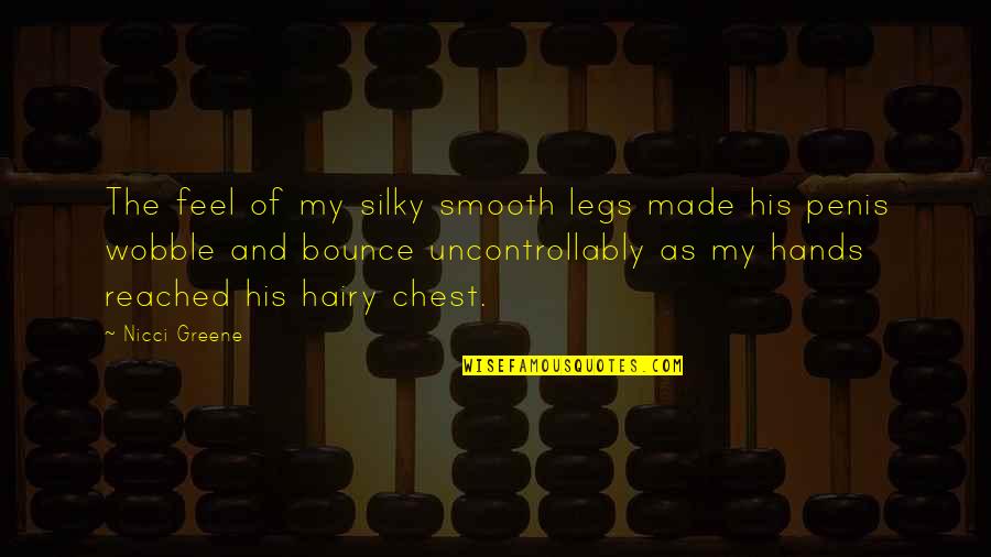 Silky Smooth Quotes By Nicci Greene: The feel of my silky smooth legs made Silky Smooth Quotes By Nicci Greene: The feel of my silky smooth legs made