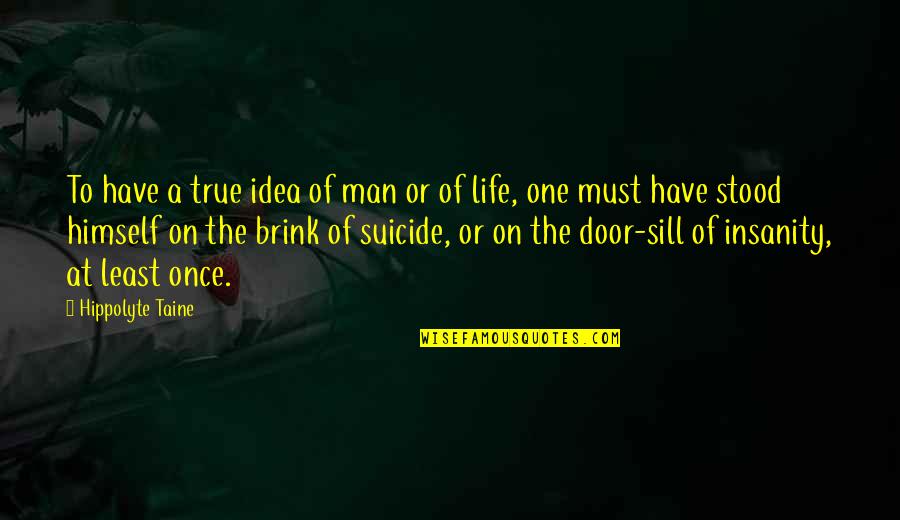 Sill Quotes By Hippolyte Taine: To have a true idea of man or