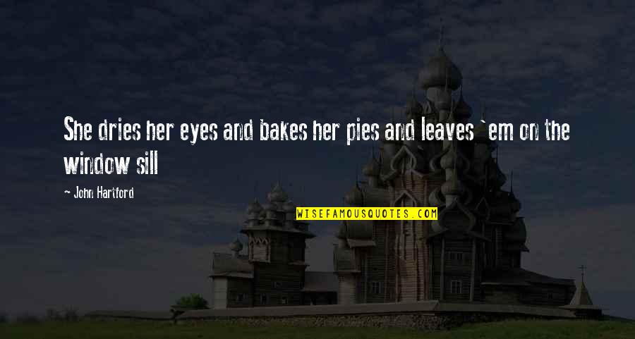 Sill Quotes By John Hartford: She dries her eyes and bakes her pies